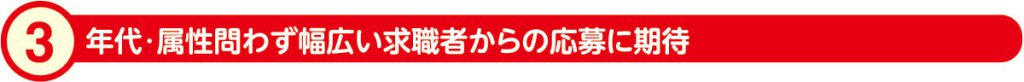 3)年代・属性問わず幅広い求職者からの応募に期待